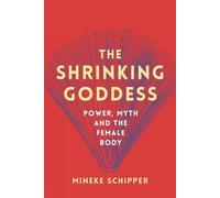 The Shrinking Goddess: Power, Myth and the Female Body