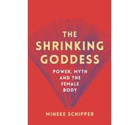 The Shrinking Goddess : Power, Myth and the Female Body