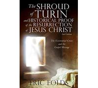 The Shroud of Turin and Historical Proof of the Resurrection of Jesus Christ: The Existential Crisis and the Gospel Message
