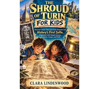 The Shroud of Turin for Kids: Discover Claims That Jesus from Nazareth Left History’s First Selfie, Explained with Simple Science, Scripture, Images, and Faith