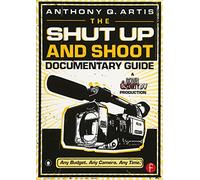 The Shut Up and Shoot Documentary Guide: A Down & Dirty DV Production