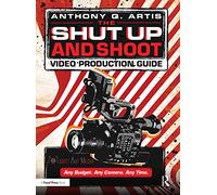 The Shut Up and Shoot Video Production Guide: A Down & Dirty DV Production
