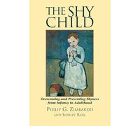 The Shy Child: Overcoming and Preventing Shyness from Infancy to Adulthood: A Parent's Guide to Preventing and Overcoming Shyness from Infancy to Adulthood