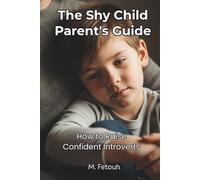 The Shy Child Parent's Guide: Understanding and Raising Confident Introverts in an Extrovert World