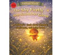 The Shy Firefly Who Found Her Glow: A children's book about shyness, confidence,and being brave (Feelings World)