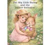 The Shy Little Bunny and the Easter Invitation: A cute story about a shy little bunny who overcomes his fears