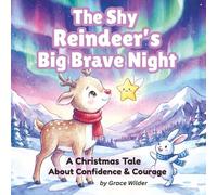 The Shy Reindeer’s Big Brave Night: A Heartwarming Christmas Picture Book About a Shy Reindeer Who Finds His Courage | Teach Kids Confidence, Bravery ... Ages 3-8, Bedtime & Classroom Storytime”