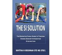 The SI Solution:: The Definitive Family Guide To Thriving During Sensory Integration Dysfunction