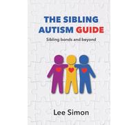 The Sibling Autism Guide:: Sibling bonds and beyond (The Family Autism Compass)