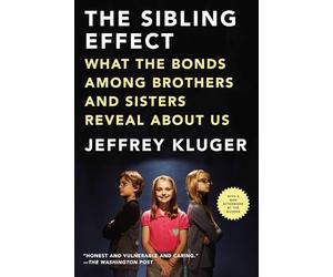 The Sibling Effect: What the Bonds Among Brothers and Sisters Reveal About Us