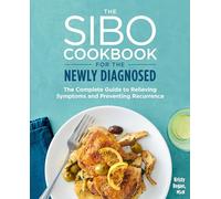 The Sibo Cookbook for the Newly Diagnosed: The Complete Guide to Relieving Symptoms and Preventing Recurrence