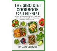 THE SIBO DIET COOKBOOK FOR BEGINNERS: 180 Easy, Gut-Healing Recipes and a 4-Week Meal Plan to Relieve Bloating, Restore Digestion, and Boost Energy Naturally