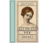 The Sick Rose: Disease and the Art of Medical Illustration