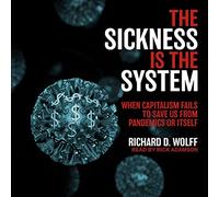 The Sickness is the System: When Capitalism Fails to Save Us from Pandemics or Itself