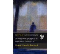 The Siddal Edition. The House of Life: A Sonnet Sequence. Part I. Youth and Change, Part II. Change and Fate
