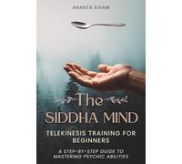The Siddha Mind: Telekinesis Training for Beginners: 4 (The Tantric Sciences)