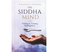 The Siddha Mind: Telekinesis Training for Beginners (The Tantric Sciences)