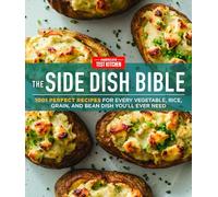 The Side Dish Bible: 1001 Perfect Recipes for Every Vegetable, Rice, Grain, and Bean Dish You Will Ever Need