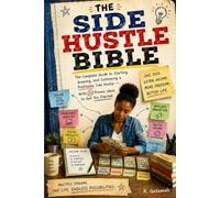 The Side Hustle Bible: The Complete Guide to Starting, Growing, and Sustaining a Profitable Side Hustle