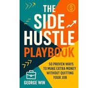 The Side Hustle Playbook: 50 Proven Ways To Make Extra Money Without Quitting Your Job