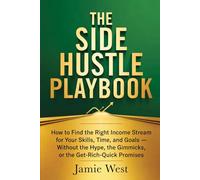 The Side Hustle Playbook: xHow to Find the Right Income Stream for Your Skills, Time, and Goals - Without the Hype, the Gimmicks, or the Get-Rich-Quick Promises