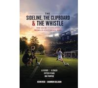 The Sideline, the Clipboard & the Whistle: From Sidelines to Scholarships: Raising a D1 Athlete Without Regret