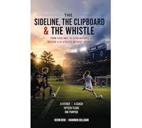 The Sideline, the Clipboard & the Whistle: From Sidelines to Scholarships: Raising a D1 Athlete Without Regret