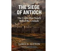 The Siege of Antioch: The Crisis That Nearly Killed the Crusade (Crusades Revisited)
