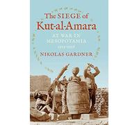 The Siege of Kut-al-Amara: At War in Mesopotamia, 1915-1916 (Twentieth-Century Battles)