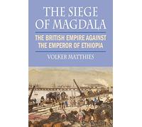 The Siege of Magdala: The British Empire Against the Emperor of Ethiopia