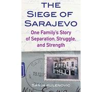 The Siege of Sarajevo: One Family's Story of Separation, Struggle, and Strength