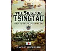 The Siege of Tsingtau: The German-Japanese War 1914