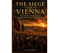 The Siege of Vienna: Sultan Suleiman, the Habsburgs, and the Battle That Halted the Ottoman March into Europe: 5 (Wars that Shook and Shaped History)
