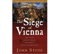 The Siege of Vienna: The Last Great Trial Between Cross & Crescent