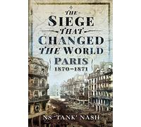 The Siege that Changed the World: Paris, 1870-1871