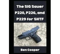 The SIG Sauer P220, P226, and P229 For SHTF: Why You Can Count on the SIG Sauer P-Series For When the Going Gets Tough (SHTF Guns)