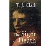 The Sight of Death An Experiment in Art Writing by T. J. Clark (Paperback Book)