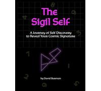 The Sigil Self: A Journey of Self-Reflection to Reveal Your Cosmic Signature: A Journey of Self Discovery to Reveal Your Cosmic Signature
