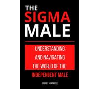 The Sigma Male: Understanding and Navigating the World of the Independent Male