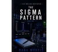 The Sigma Pattern: A Dr. Mara Voss Mystery: Book One (The Dr. Mara Voss Investigations)