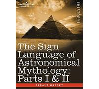 The Sign Language of Astronomical Mythology: Parts I & II