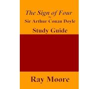 The Sign of Four by Sir Arthur Conan Doyle: A Study Guide: Volume 23