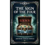 The Sign of the Four: A classic detective adventure with Holmes and Watson, secret pearls, colonial shadows, ruthless revenge, and a foggy London pursuit