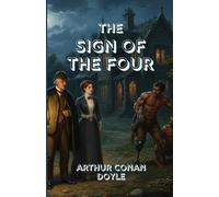 The Sign of the Four: A Thrilling Sherlock Holmes Mystery of Hidden Treasure, Murder, and Unbreakable Deduction