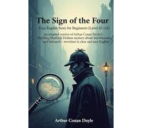 The Sign of the Four - Easy English Story for Beginners (Level A1/A2): An adapted version of Arthur Conan Doyle’s thrilling Sherlock Holmes mystery ... - rewritten in clear and easy English.