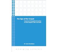The Sign of the Gospel: Toward an Evangelical Doctrine of Infant Baptism after Karl Barth