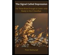 The Signal Called Depression: For Those Brave Enough to Listen-and Ready to Kiss It Goodbye