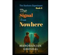 The Signal from Nowhere: The Starborn Experiment Book 8 (The Starborn Experiments)