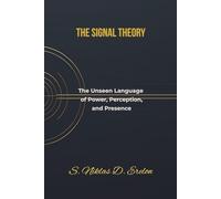 The Signal Theory: The Unseen Language of Power , Perception and Presence