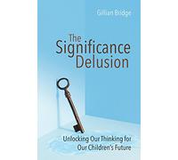 The Significance Delusion: Unlocking our thinking for our children's future
